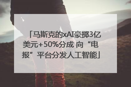 马斯克的xAI豪掷3亿美元+50%分成 向“电报”平台分发人工智能