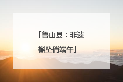 鲁山县：非遗槲坠俏端午