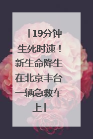 19分钟生死时速！新生命降生在北京丰台一辆急救车上