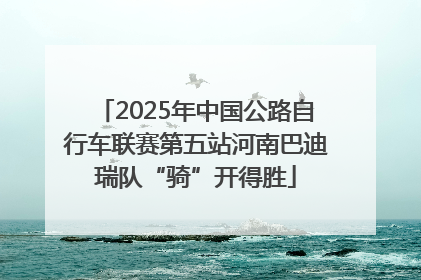 2025年中国公路自行车联赛第五站河南巴迪瑞队“骑”开得胜