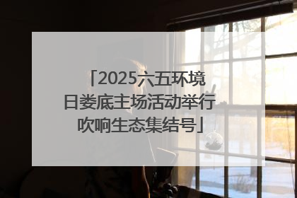 2025六五环境日娄底主场活动举行 吹响生态集结号