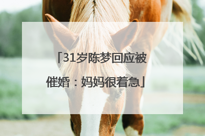31岁陈梦回应被催婚：妈妈很着急