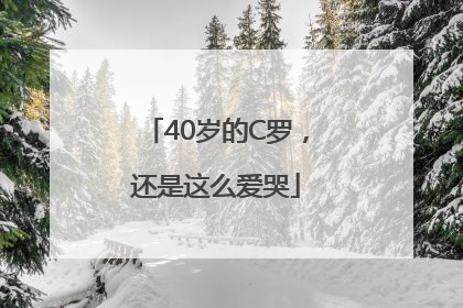 40岁的C罗，还是这么爱哭